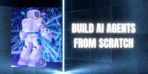 Build AI Agents From Scratch